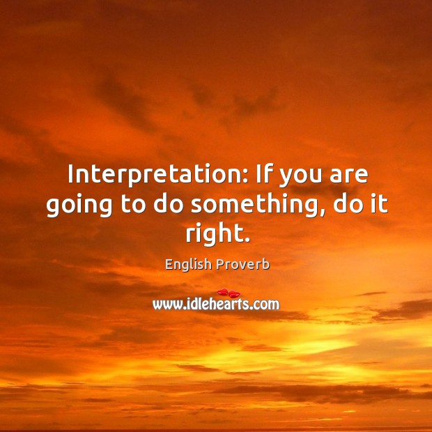 Interpretation: if you are going to do something, do it right. Image