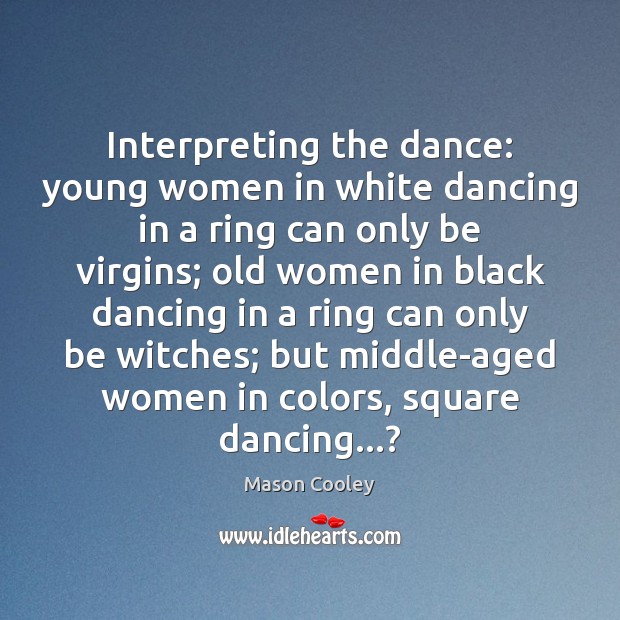 Interpreting the dance: young women in white dancing in a ring can Mason Cooley Picture Quote