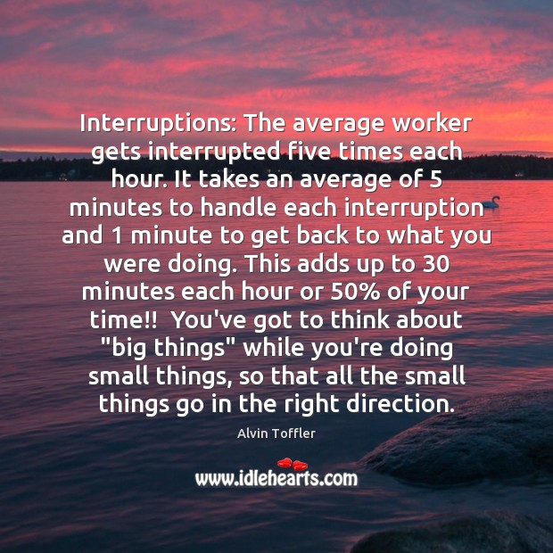Interruptions: The average worker gets interrupted five times each hour. It takes Alvin Toffler Picture Quote