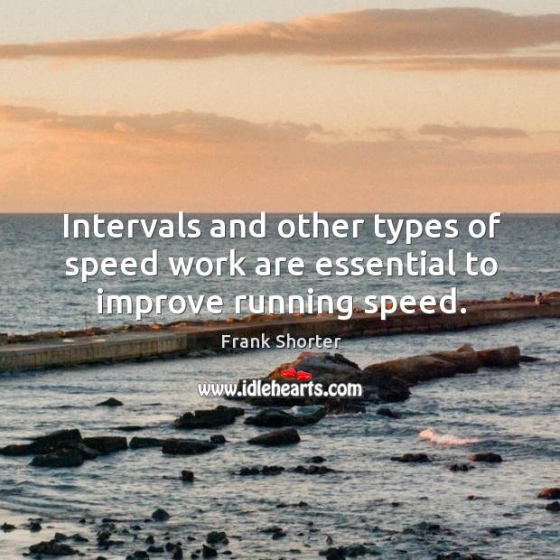 Intervals and other types of speed work are essential to improve running speed. Frank Shorter Picture Quote