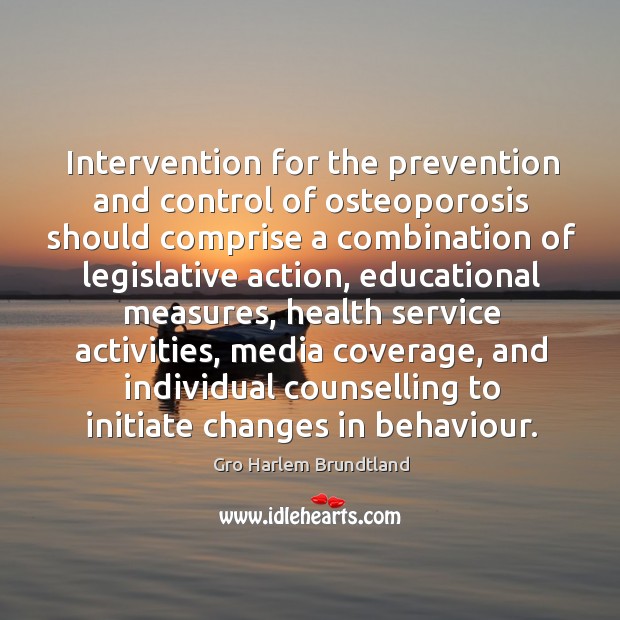 Intervention for the prevention and control of osteoporosis should comprise a combination of legislative action Gro Harlem Brundtland Picture Quote