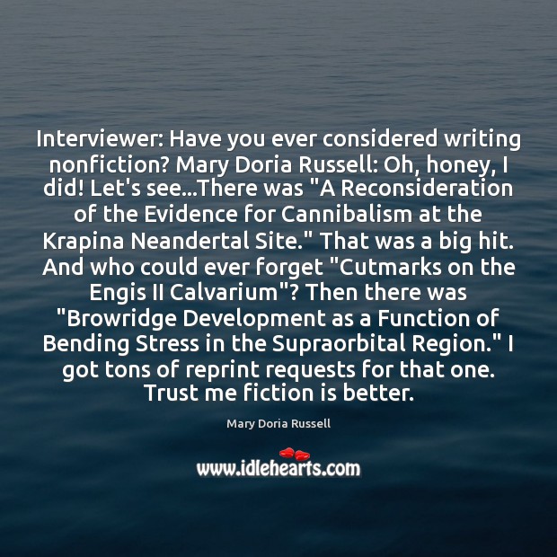 Interviewer: Have you ever considered writing nonfiction? Mary Doria Russell: Oh, honey, Mary Doria Russell Picture Quote