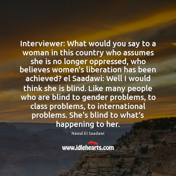 Interviewer: What would you say to a woman in this country who Nawal El Saadawi Picture Quote