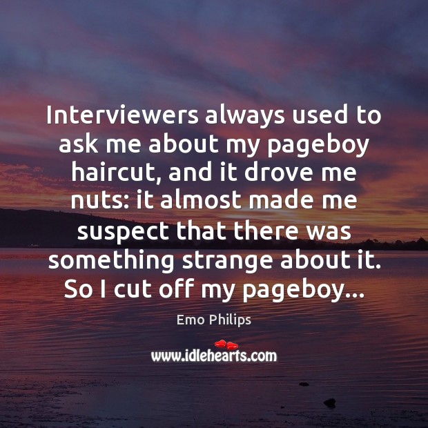 Interviewers always used to ask me about my pageboy haircut, and it Emo Philips Picture Quote
