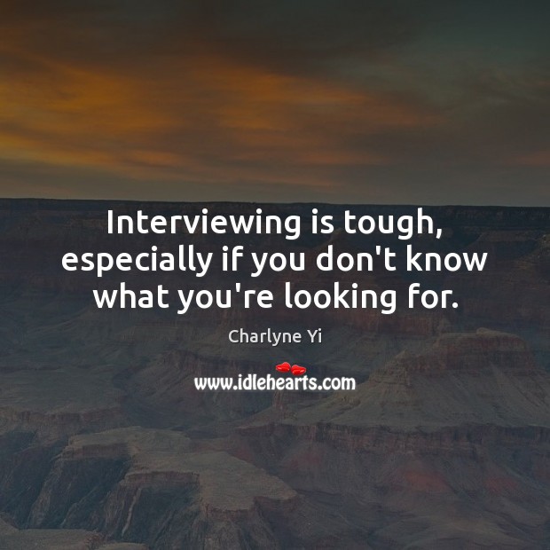 Interviewing is tough, especially if you don’t know what you’re looking for. Charlyne Yi Picture Quote