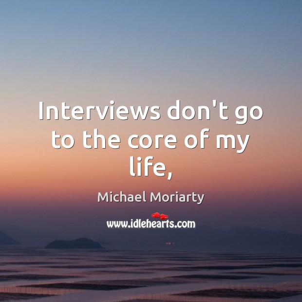 Interviews don’t go to the core of my life, Michael Moriarty Picture Quote