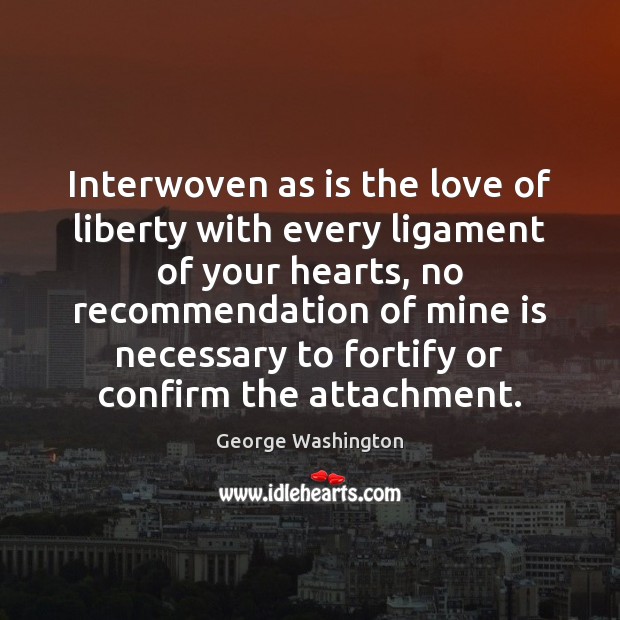 Interwoven as is the love of liberty with every ligament of your George Washington Picture Quote
