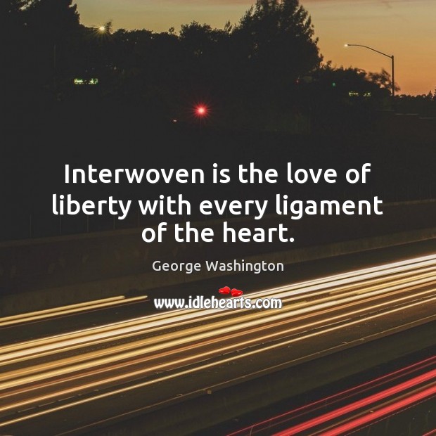 Interwoven is the love of liberty with every ligament of the heart. George Washington Picture Quote