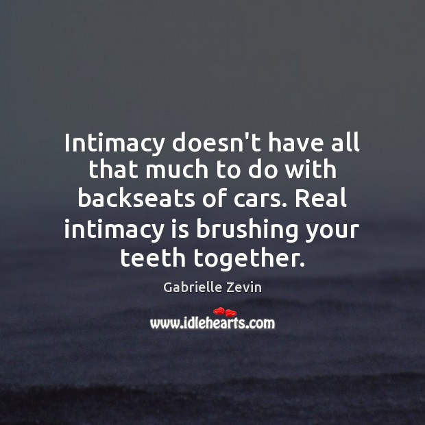 Intimacy doesn’t have all that much to do with backseats of cars. Gabrielle Zevin Picture Quote