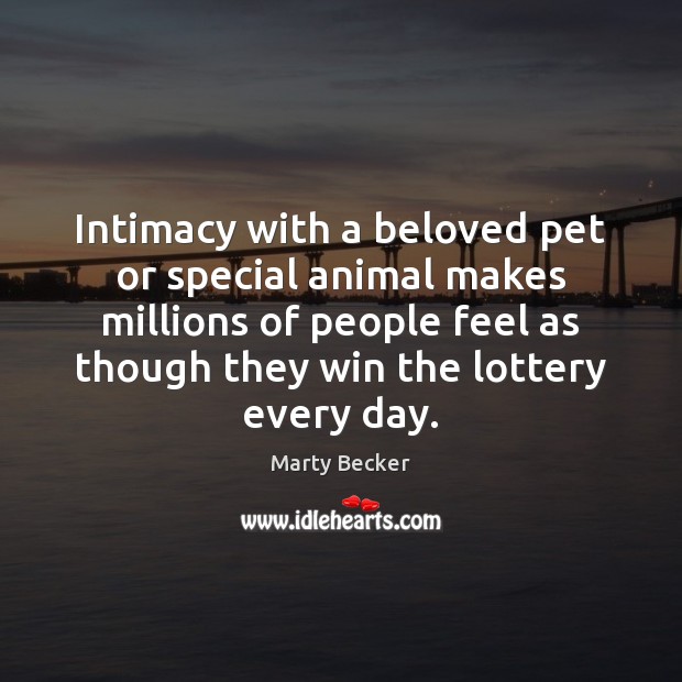 Intimacy with a beloved pet or special animal makes millions of people Marty Becker Picture Quote