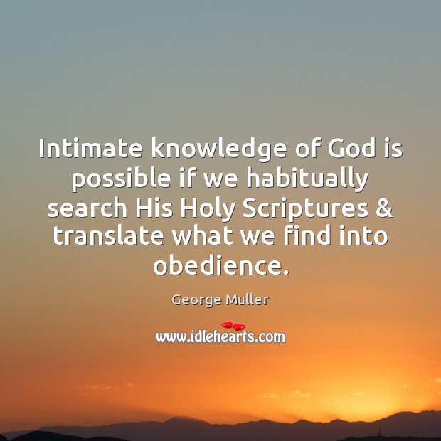 Intimate knowledge of God is possible if we habitually search His Holy George Muller Picture Quote