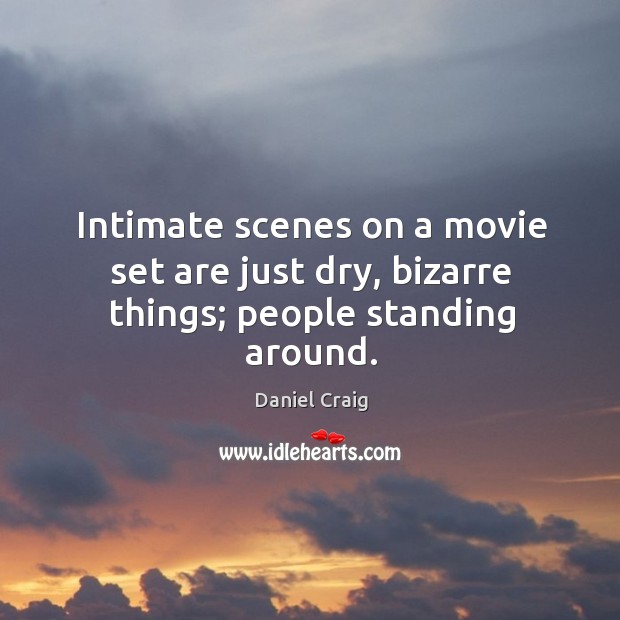 Intimate scenes on a movie set are just dry, bizarre things; people standing around. Image