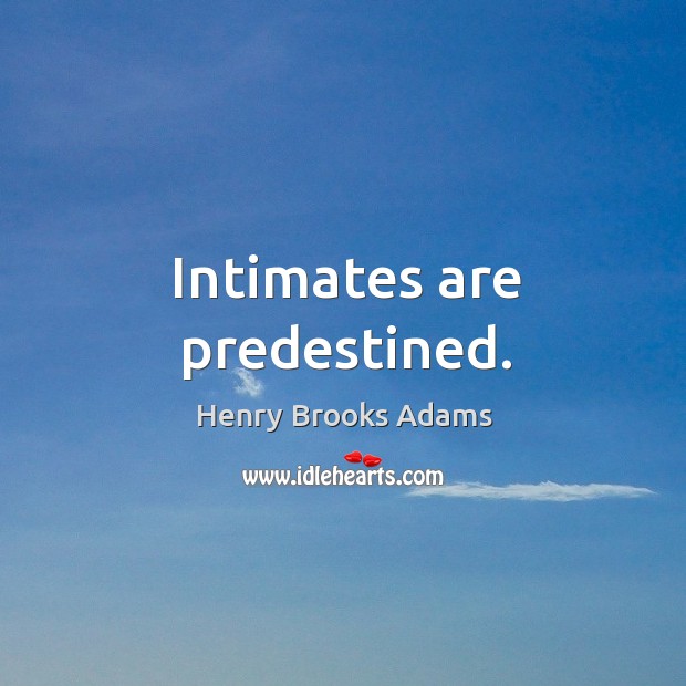 Intimates are predestined. Henry Brooks Adams Picture Quote