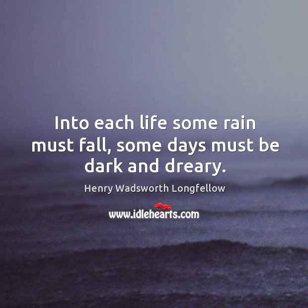 Into each life some rain must fall, some days must be dark and dreary. Image