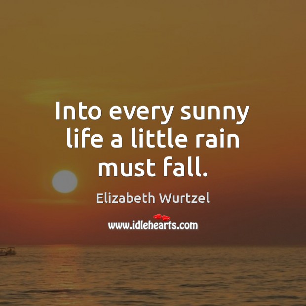 Into every sunny life a little rain must fall. Image