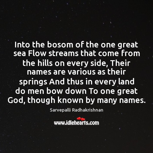 Into the bosom of the one great sea Flow streams that come 