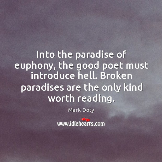 Into the paradise of euphony, the good poet must introduce hell. Broken Image