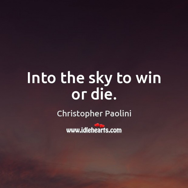 Into the sky to win or die. Christopher Paolini Picture Quote