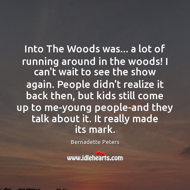 Into The Woods was… a lot of running around in the woods! Bernadette Peters Picture Quote