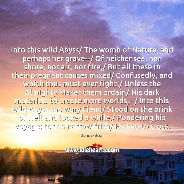 Into this wild Abyss/ The womb of Nature, and perhaps her grave–/ John Milton Picture Quote