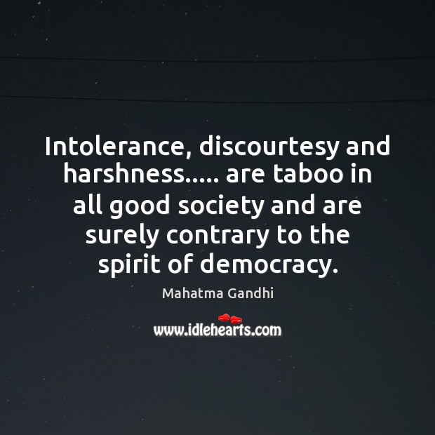 Intolerance, discourtesy and harshness….. are taboo in all good society and are Mahatma Gandhi Picture Quote