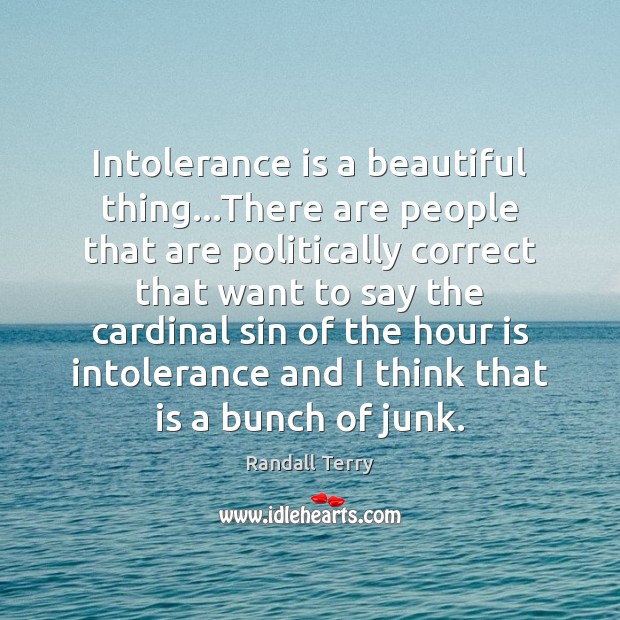 Intolerance is a beautiful thing…There are people that are politically correct Randall Terry Picture Quote