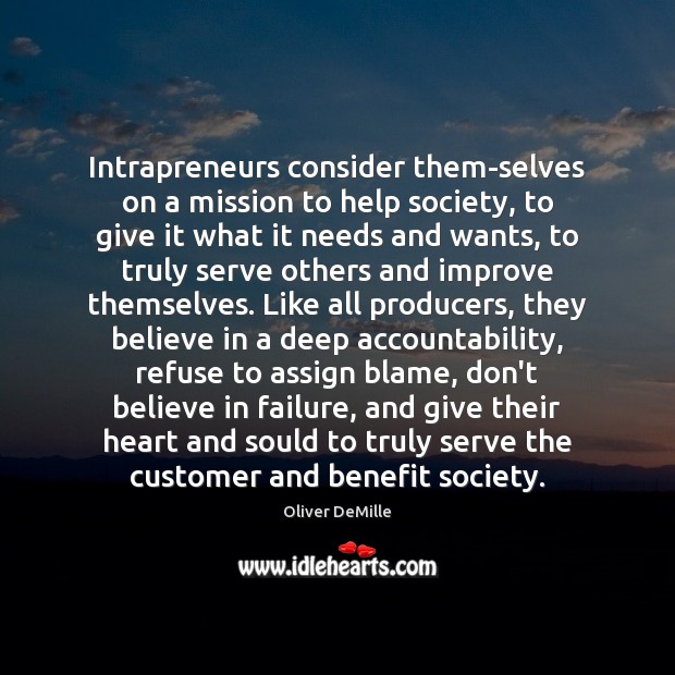 Intrapreneurs consider them-selves on a mission to help society, to give it Oliver DeMille Picture Quote