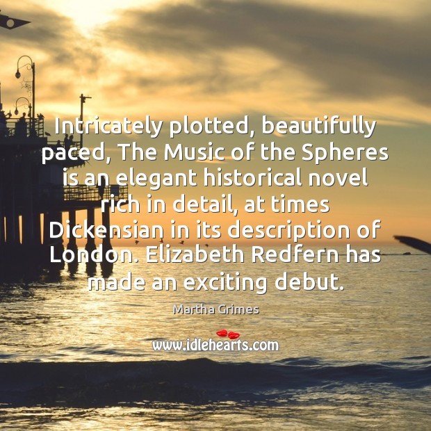 Intricately plotted, beautifully paced, The Music of the Spheres is an elegant Martha Grimes Picture Quote