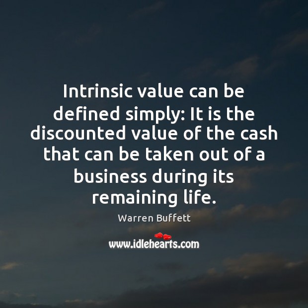 Intrinsic value can be defined simply: It is the discounted value of Value Quotes Image
