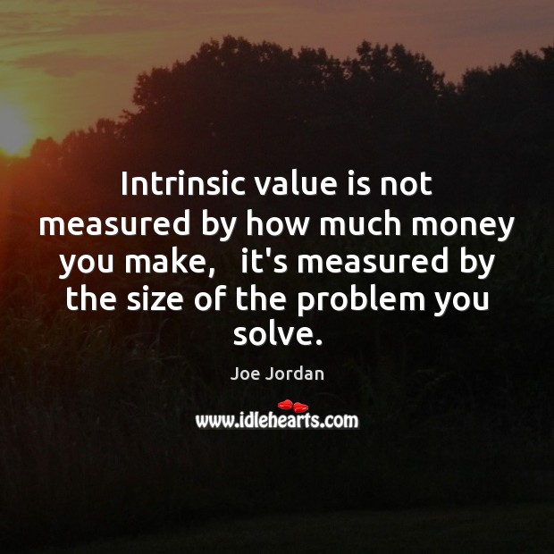 Intrinsic value is not measured by how much money you make,   it’s Joe Jordan Picture Quote
