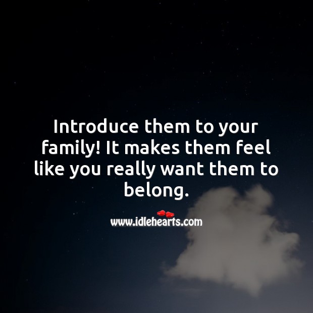 Introduce them to your family! It makes them feel like you really want them to belong. Image