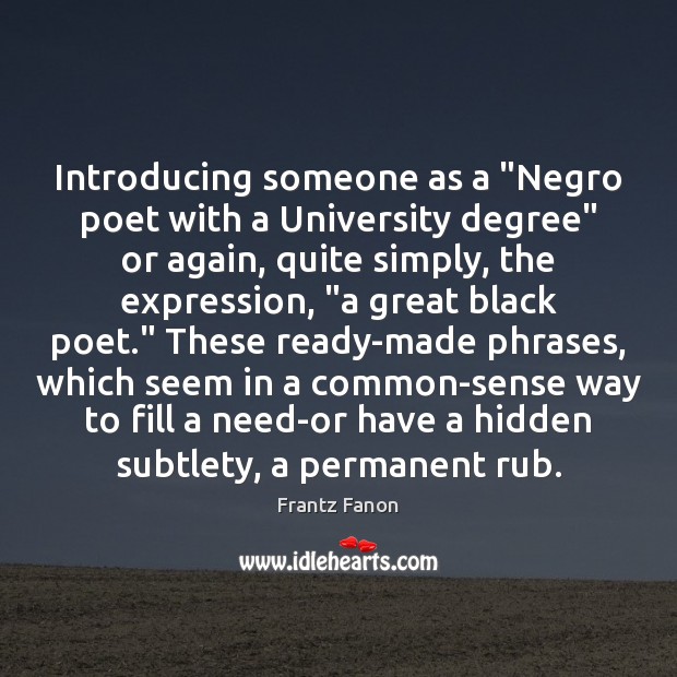 Introducing someone as a “Negro poet with a University degree” or again, Frantz Fanon Picture Quote