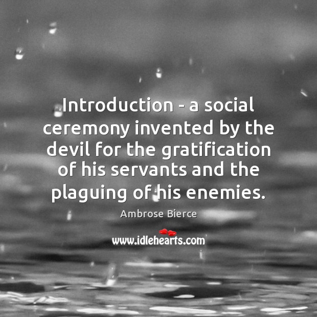 Introduction – a social ceremony invented by the devil for the gratification Ambrose Bierce Picture Quote