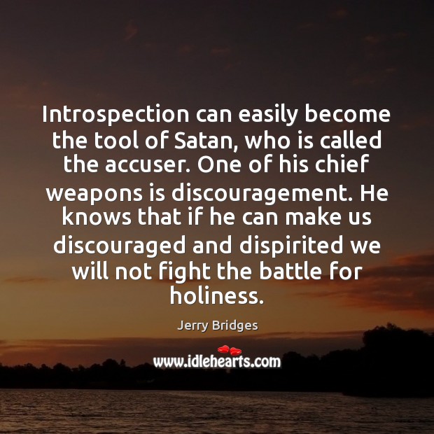 Introspection can easily become the tool of Satan, who is called the Jerry Bridges Picture Quote