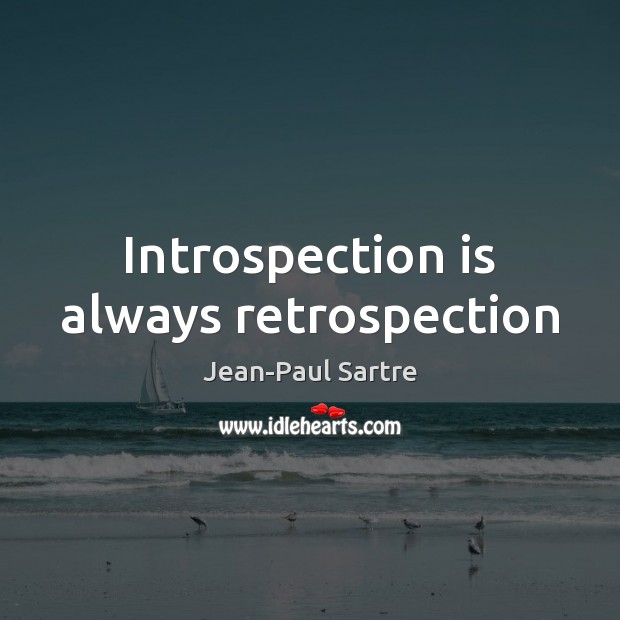 Introspection is always retrospection Jean-Paul Sartre Picture Quote