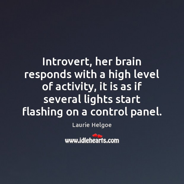 Introvert, her brain responds with a high level of activity, it is Laurie Helgoe Picture Quote