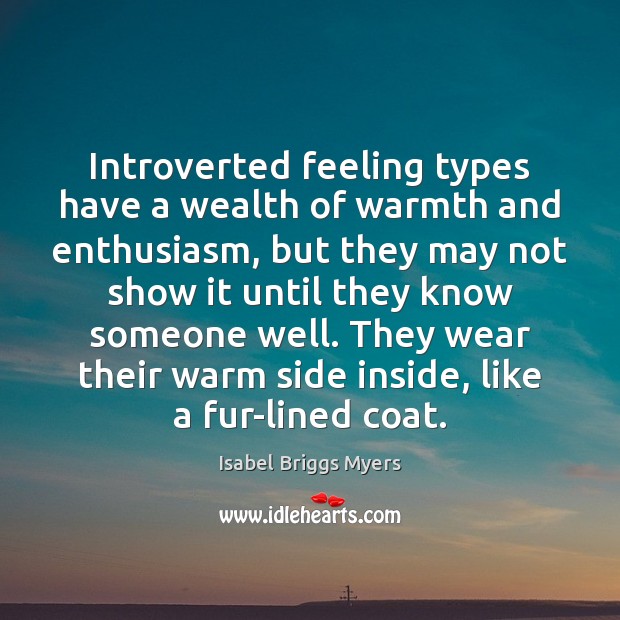 Introverted feeling types have a wealth of warmth and enthusiasm, but they Isabel Briggs Myers Picture Quote