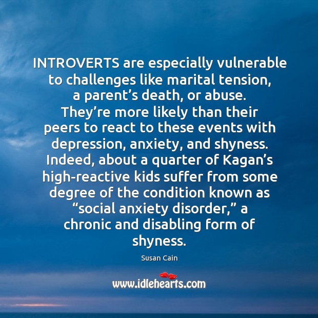 INTROVERTS are especially vulnerable to challenges like marital tension, a parent’s Susan Cain Picture Quote