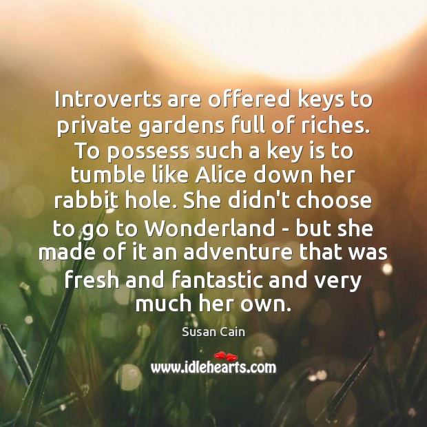 Introverts are offered keys to private gardens full of riches. To possess Image