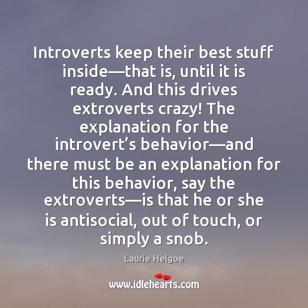 Introverts keep their best stuff inside—that is, until it is ready. Laurie Helgoe Picture Quote