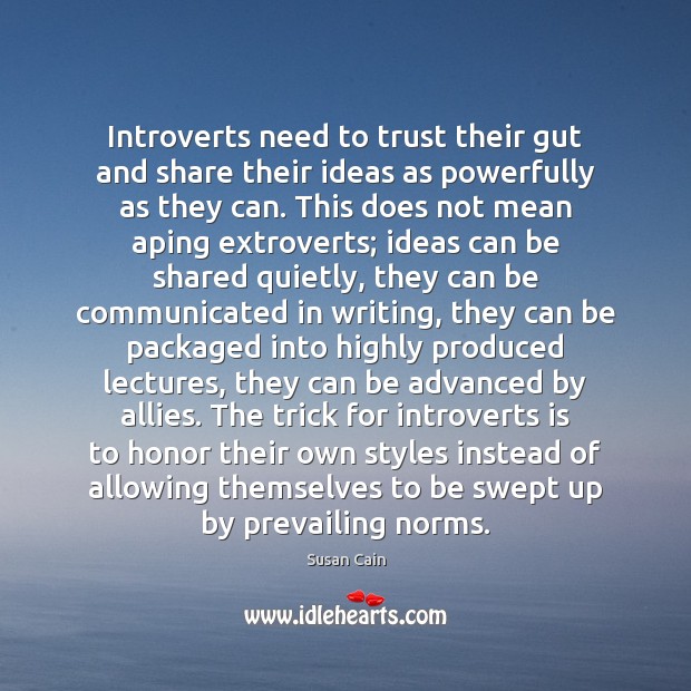 Introverts need to trust their gut and share their ideas as powerfully Susan Cain Picture Quote