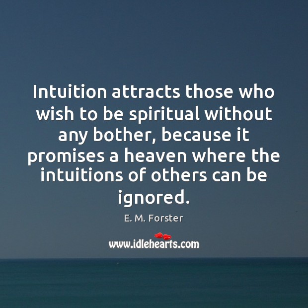 Intuition attracts those who wish to be spiritual without any bother, because E. M. Forster Picture Quote
