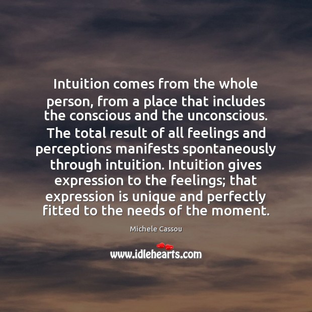 Intuition comes from the whole person, from a place that includes the Michele Cassou Picture Quote