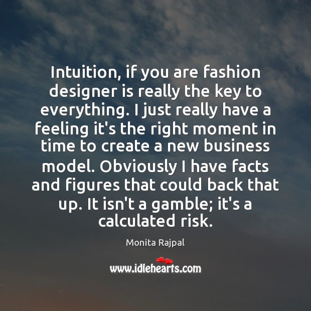 Intuition, if you are fashion designer is really the key to everything. Monita Rajpal Picture Quote