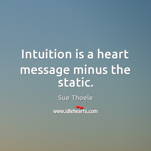 Intuition is a heart message minus the static. Sue Thoele Picture Quote