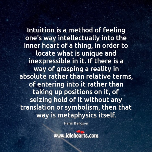 Intuition is a method of feeling one’s way intellectually into the inner Henri Bergson Picture Quote