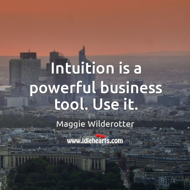 Intuition is a powerful business tool. Use it. Maggie Wilderotter Picture Quote