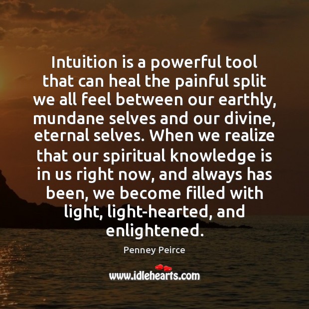 Intuition is a powerful tool that can heal the painful split we Penney Peirce Picture Quote