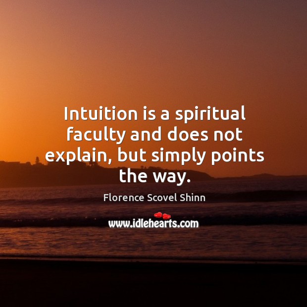 Intuition is a spiritual faculty and does not explain, but simply points the way. Image