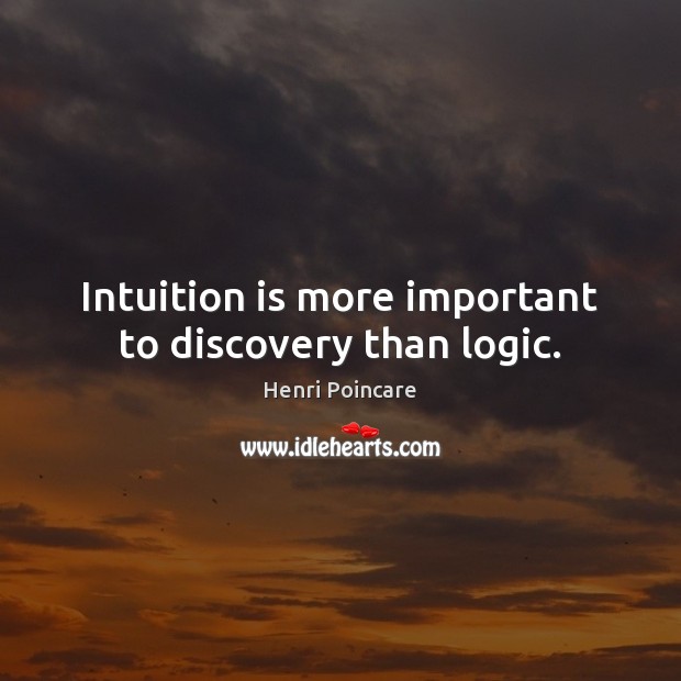 Intuition is more important to discovery than logic. Logic Quotes Image